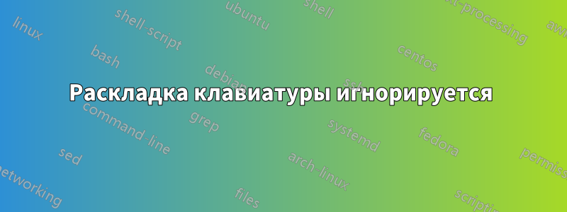 Раскладка клавиатуры игнорируется