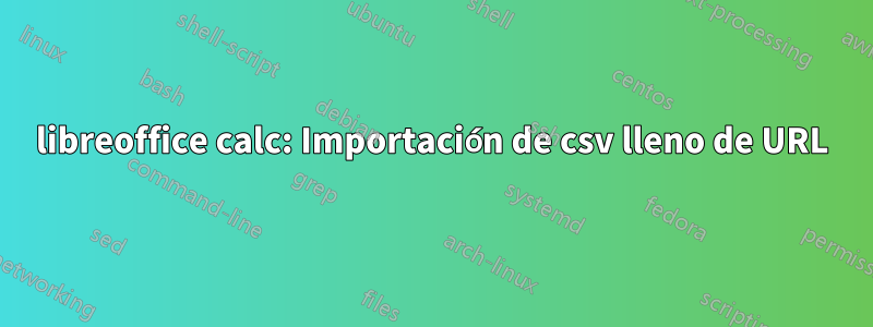 libreoffice calc: Importación de csv lleno de URL