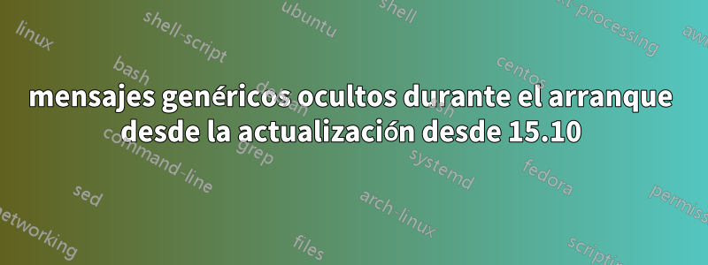 mensajes genéricos ocultos durante el arranque desde la actualización desde 15.10