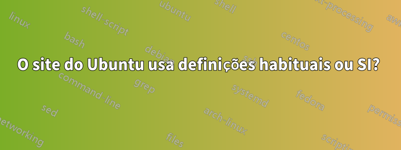 O site do Ubuntu usa definições habituais ou SI?