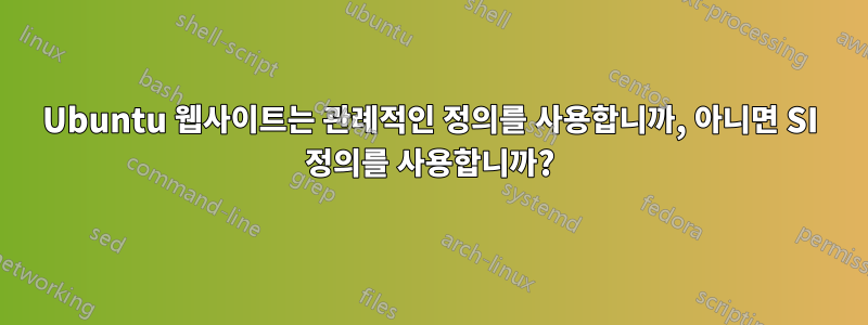 Ubuntu 웹사이트는 관례적인 정의를 사용합니까, 아니면 SI 정의를 사용합니까?