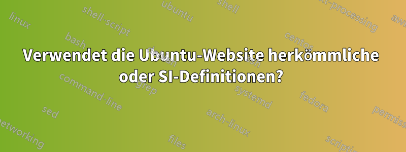 Verwendet die Ubuntu-Website herkömmliche oder SI-Definitionen?