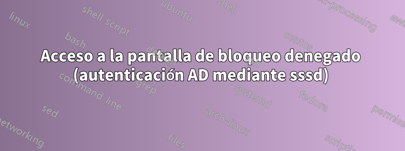 Acceso a la pantalla de bloqueo denegado (autenticación AD mediante sssd)