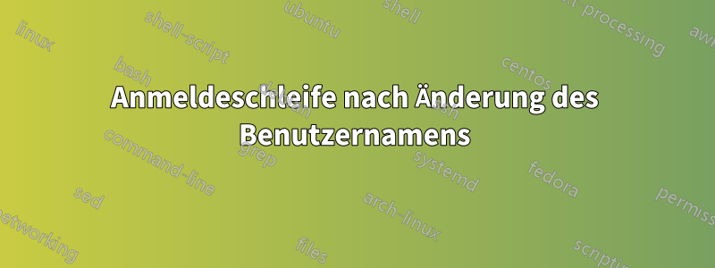 Anmeldeschleife nach Änderung des Benutzernamens