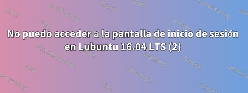 No puedo acceder a la pantalla de inicio de sesión en Lubuntu 16.04 LTS (2)