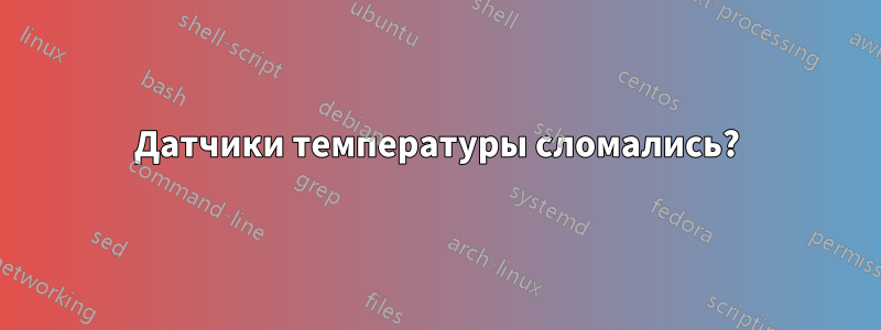 Датчики температуры сломались?