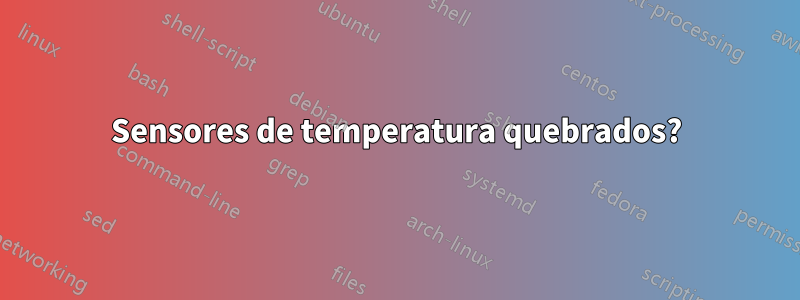 Sensores de temperatura quebrados?