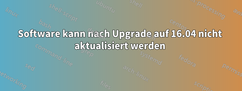 Software kann nach Upgrade auf 16.04 nicht aktualisiert werden