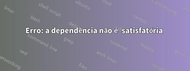 Erro: a dependência não é satisfatória