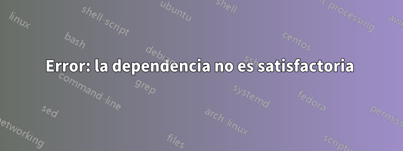 Error: la dependencia no es satisfactoria