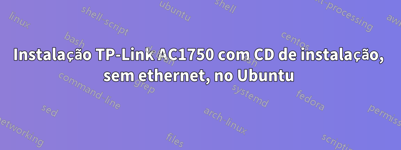 Instalação TP-Link AC1750 com CD de instalação, sem ethernet, no Ubuntu