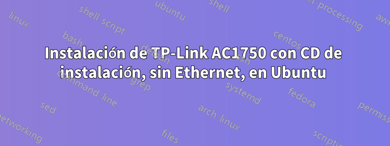 Instalación de TP-Link AC1750 con CD de instalación, sin Ethernet, en Ubuntu