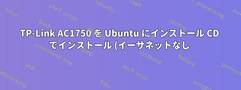 TP-Link AC1750 を Ubuntu にインストール CD でインストール (イーサネットなし)