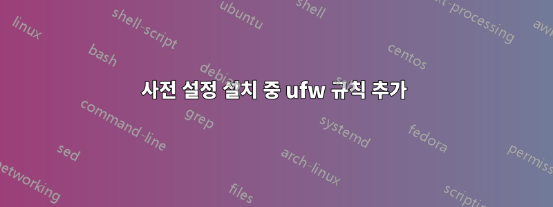 사전 설정 설치 중 ufw 규칙 추가