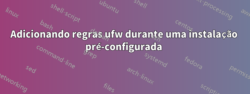 Adicionando regras ufw durante uma instalação pré-configurada