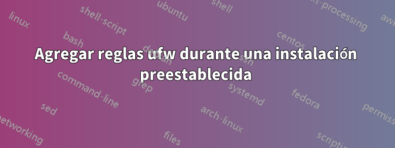 Agregar reglas ufw durante una instalación preestablecida