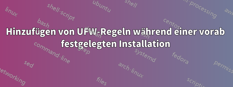 Hinzufügen von UFW-Regeln während einer vorab festgelegten Installation