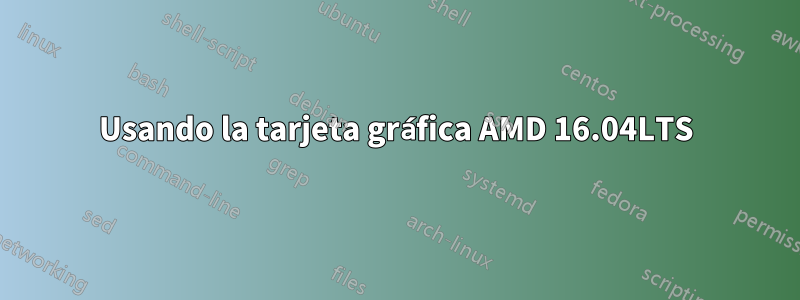 Usando la tarjeta gráfica AMD 16.04LTS