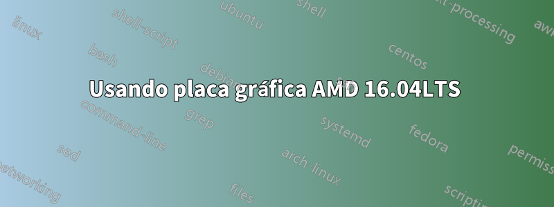 Usando placa gráfica AMD 16.04LTS