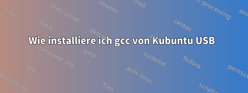 Wie installiere ich gcc von Kubuntu USB 