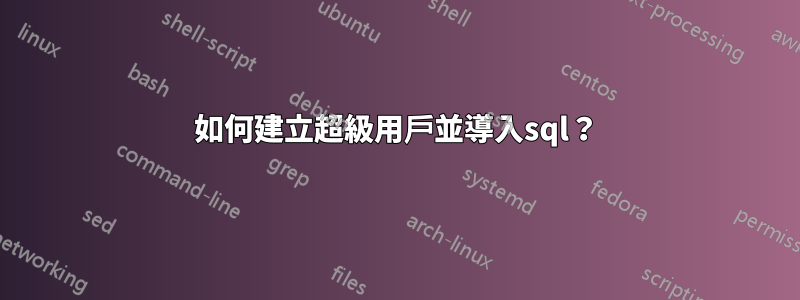 如何建立超級用戶並導入sql？