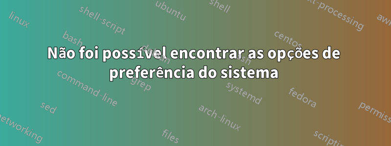 Não foi possível encontrar as opções de preferência do sistema