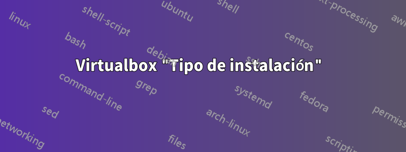 Virtualbox "Tipo de instalación"