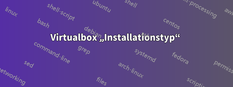 Virtualbox „Installationstyp“