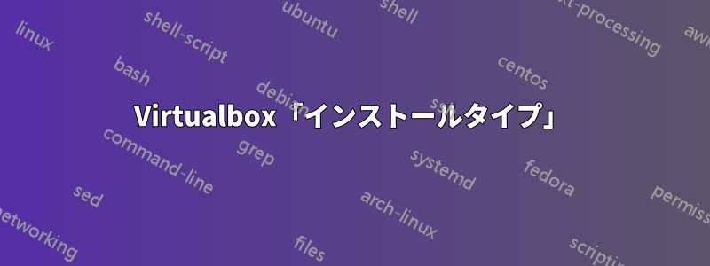 Virtualbox「インストールタイプ」