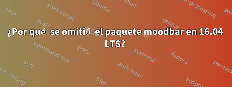 ¿Por qué se omitió el paquete moodbar en 16.04 LTS?