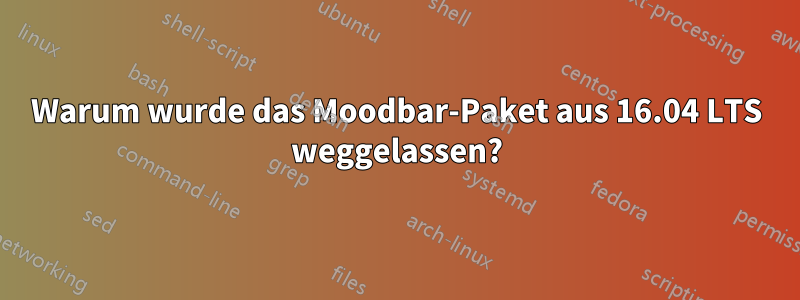 Warum wurde das Moodbar-Paket aus 16.04 LTS weggelassen?