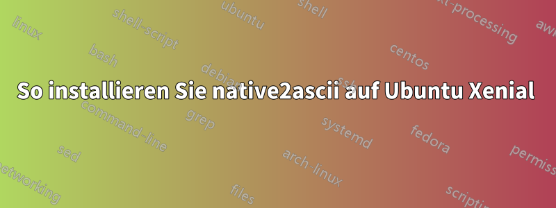 So installieren Sie native2ascii auf Ubuntu Xenial