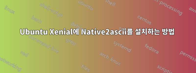 Ubuntu Xenial에 Native2ascii를 설치하는 방법