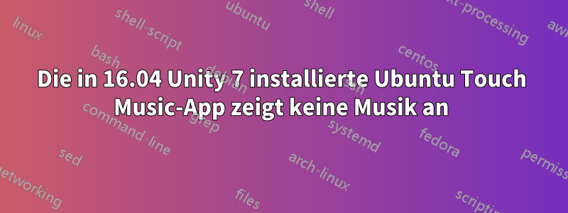 Die in 16.04 Unity 7 installierte Ubuntu Touch Music-App zeigt keine Musik an