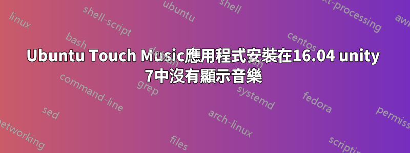 Ubuntu Touch Music應用程式安裝在16.04 unity 7中沒有顯示音樂