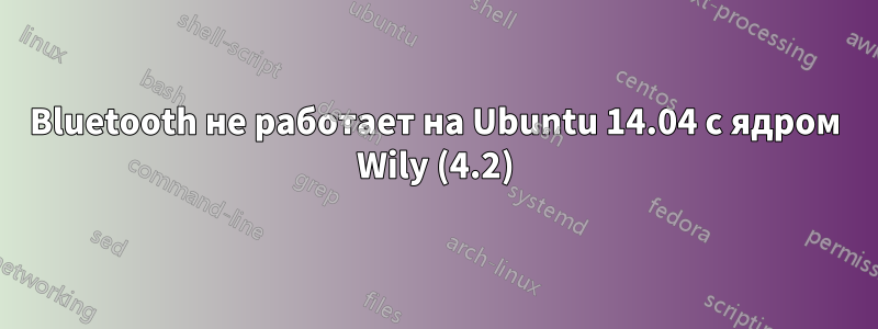 Bluetooth не работает на Ubuntu 14.04 с ядром Wily (4.2)