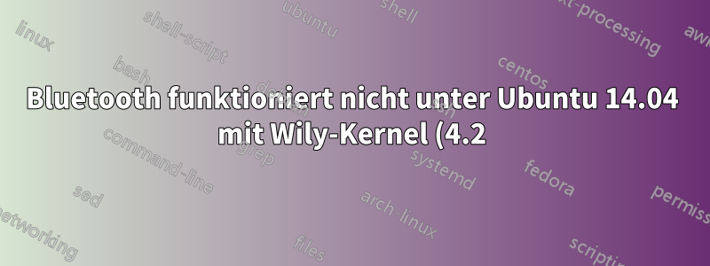 Bluetooth funktioniert nicht unter Ubuntu 14.04 mit Wily-Kernel (4.2)