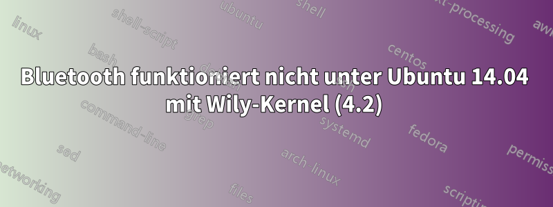 Bluetooth funktioniert nicht unter Ubuntu 14.04 mit Wily-Kernel (4.2)