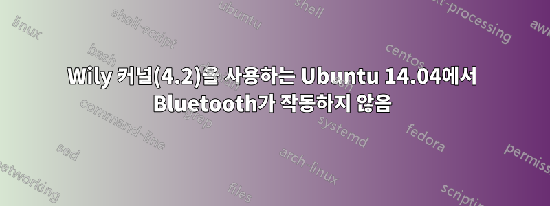 Wily 커널(4.2)을 사용하는 Ubuntu 14.04에서 Bluetooth가 작동하지 않음