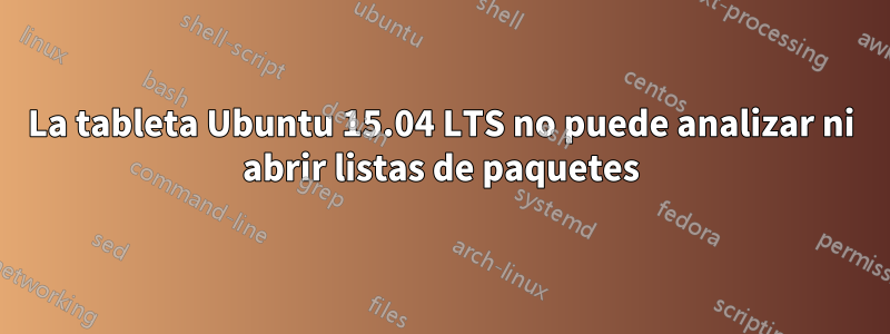 La tableta Ubuntu 15.04 LTS no puede analizar ni abrir listas de paquetes