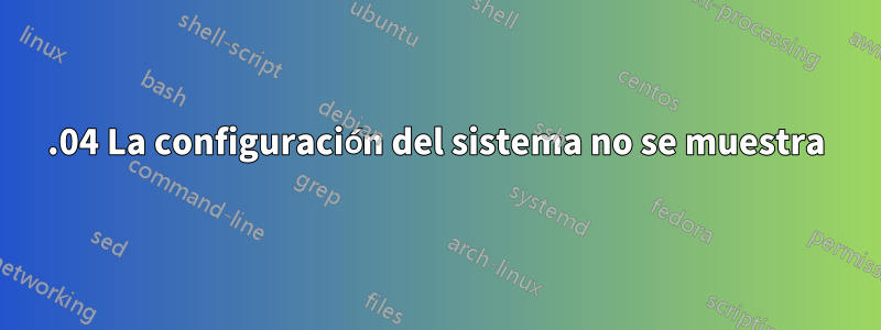 16.04 La configuración del sistema no se muestra