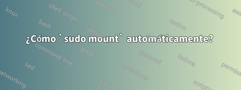 ¿Cómo `sudo mount` automáticamente?