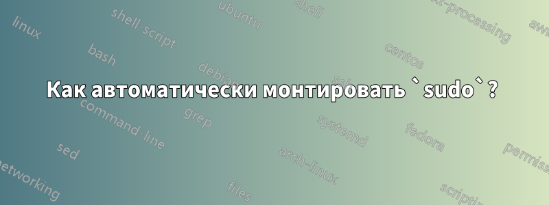 Как автоматически монтировать `sudo`?