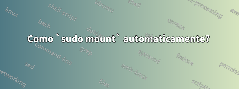 Como `sudo mount` automaticamente?