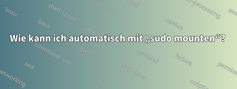 Wie kann ich automatisch mit „sudo mounten“?