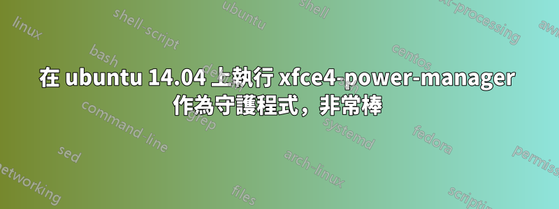 在 ubuntu 14.04 上執行 xfce4-power-manager 作為守護程式，非常棒