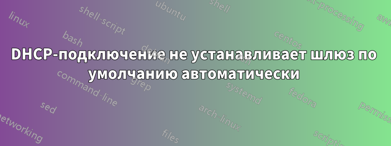 DHCP-подключение не устанавливает шлюз по умолчанию автоматически