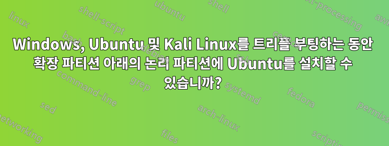 Windows, Ubuntu 및 Kali Linux를 트리플 부팅하는 동안 확장 파티션 아래의 논리 파티션에 Ubuntu를 설치할 수 있습니까?