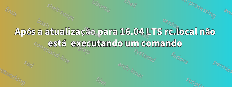 Após a atualização para 16.04 LTS rc.local não está executando um comando