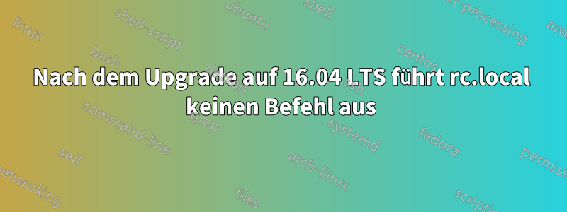 Nach dem Upgrade auf 16.04 LTS führt rc.local keinen Befehl aus